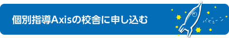 個別指導Axisの校舎に申し込む
