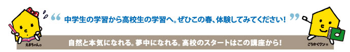 中学生の学習から高校生の学習へ。ぜひこの春、体験してみてください!